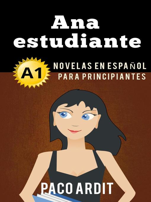 Title details for Ana estudiante--Novelas en español para principiantes (A1) by Paco Ardit - Available